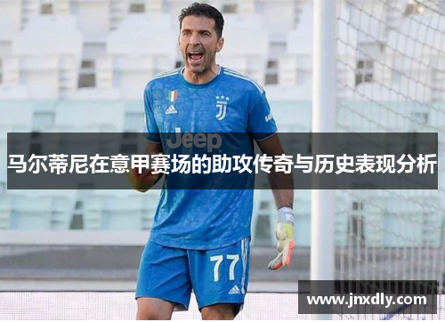马尔蒂尼在意甲赛场的助攻传奇与历史表现分析 马尔蒂尼在意甲赛场的助攻传奇与历史表现分析