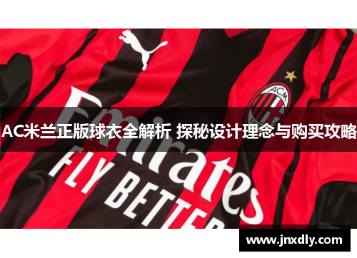 AC米兰正版球衣全解析 探秘设计理念与购买攻略