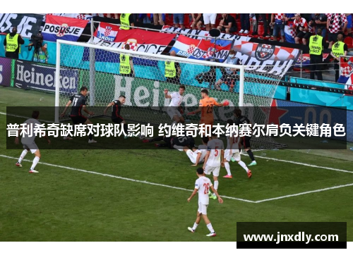 普利希奇缺席对球队影响 约维奇和本纳赛尔肩负关键角色