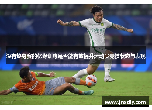 没有热身赛的亿缘训练是否能有效提升运动员竞技状态与表现